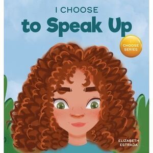 I Choose to Speak Up: A Colorful Picture Book About Bullying, Discrimination, or